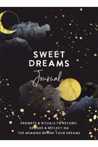 Sweet Dreams Journal Prompts & Rituals to Record, Decode & Reflect on the Meaning Behind Your Dreams