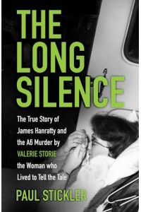 The Long Silence The Story of James Hanratty and the A6 Murder by Valerie Storie, the Woman Who Lived to Tell the Tale