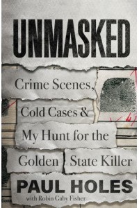 Unmasked Crime Scenes, Cold Cases and My Hunt for the Golden State Killer