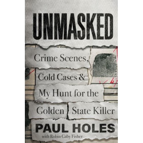 Unmasked Crime Scenes, Cold Cases and My Hunt for the Golden State Killer